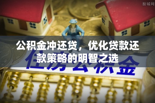 坪山新区公积金冲还贷，优化贷款还款策略的明智之选