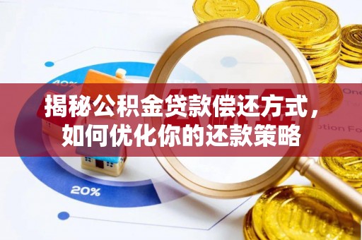 坪山新区揭秘公积金贷款偿还方式，如何优化你的还款策略
