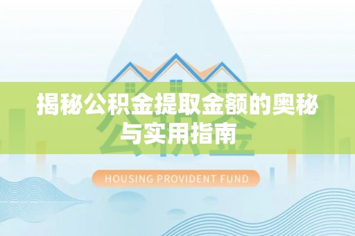 坪山新区揭秘公积金提取金额的奥秘与实用指南