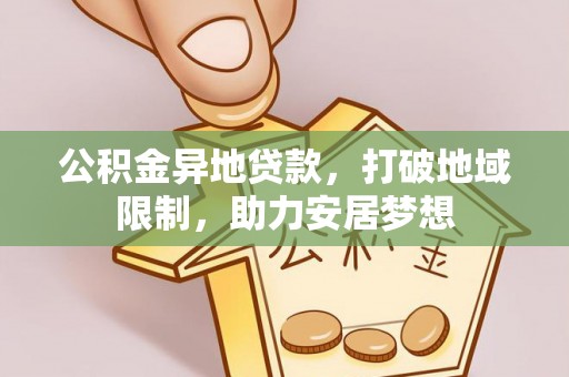 坪山新区公积金异地贷款，打破地域限制，助力安居梦想