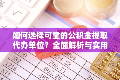 坪山新区如何选择可靠的公积金提取代办单位？全面解析与实用指南