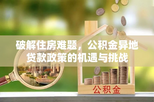 坪山新区破解住房难题，公积金异地贷款政策的机遇与挑战