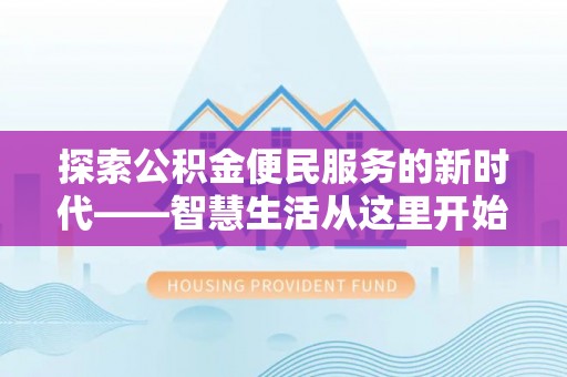 坪山新区探索公积金便民服务的新时代——智慧生活从这里开始