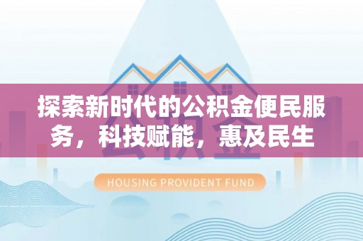 坪山新区探索新时代的公积金便民服务，科技赋能，惠及民生