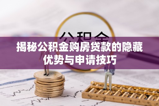 坪山新区揭秘公积金购房贷款的隐藏优势与申请技巧