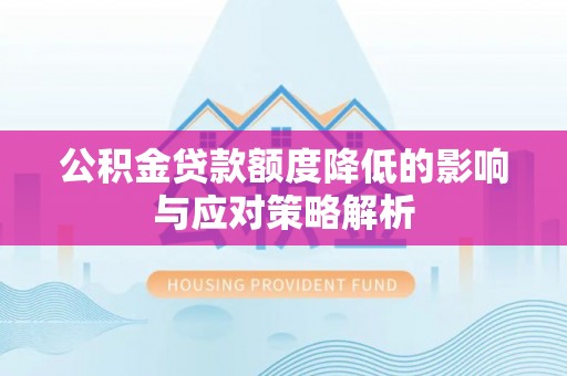坪山新区公积金贷款额度降低的影响与应对策略解析
