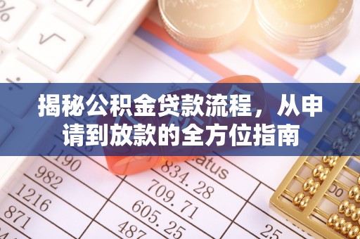 坪山新区揭秘公积金贷款流程，从申请到放款的全方位指南