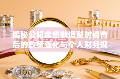 坪山新区揭秘公积金贷款调整时间背后的政策变化与个人财务规划