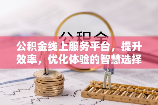 坪山新区公积金线上服务平台，提升效率，优化体验的智慧选择