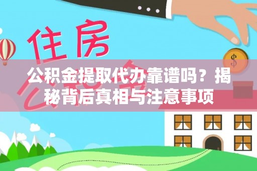坪山新区公积金提取代办靠谱吗？揭秘背后真相与注意事项