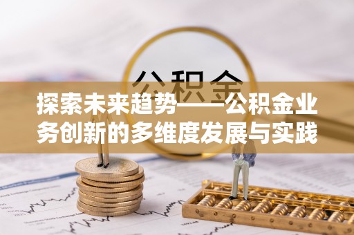 坪山新区探索未来趋势——公积金业务创新的多维度发展与实践