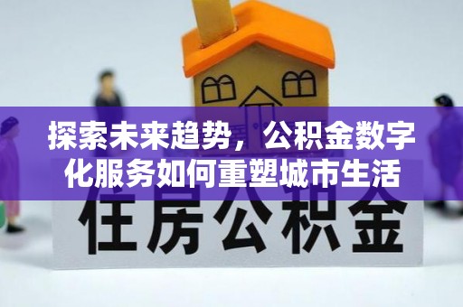 坪山新区探索未来趋势，公积金数字化服务如何重塑城市生活
