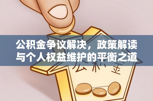 坪山新区公积金争议解决，政策解读与个人权益维护的平衡之道