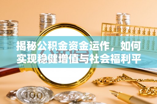 坪山新区揭秘公积金资金运作，如何实现稳健增值与社会福利平衡