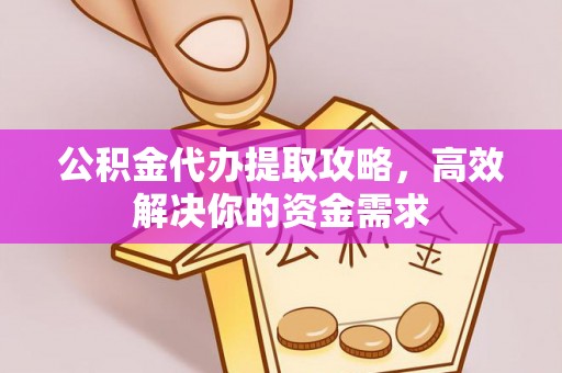 坪山新区公积金代办提取攻略，高效解决你的资金需求