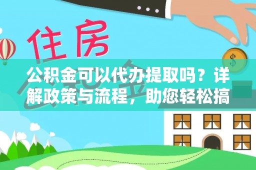 坪山新区公积金可以代办提取吗？详解政策与流程，助您轻松搞定！