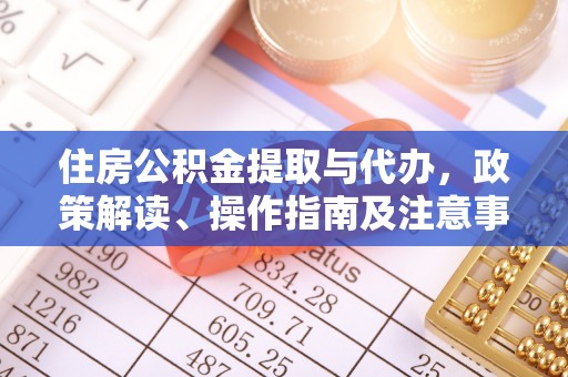 坪山新区住房公积金提取与代办，政策解读、操作指南及注意事项
