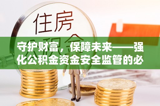 坪山新区守护财富，保障未来——强化公积金资金安全监管的必要性