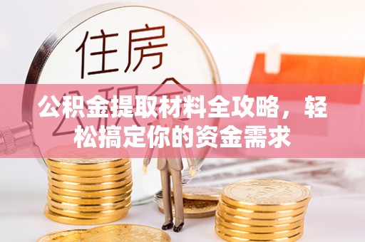 坪山新区公积金提取材料全攻略，轻松搞定你的资金需求