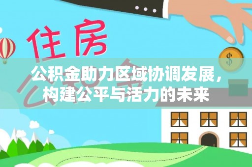 坪山新区公积金助力区域协调发展，构建公平与活力的未来