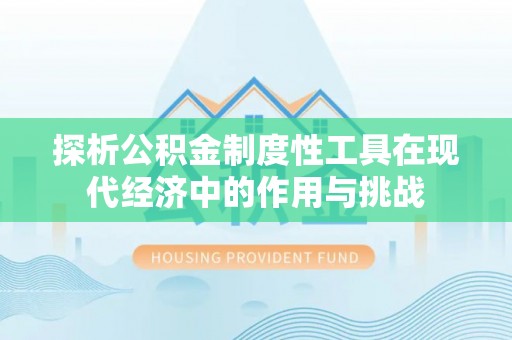 坪山新区探析公积金制度性工具在现代经济中的作用与挑战