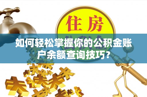 坪山新区如何轻松掌握你的公积金账户余额查询技巧？