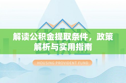 坪山新区解读公积金提取条件，政策解析与实用指南