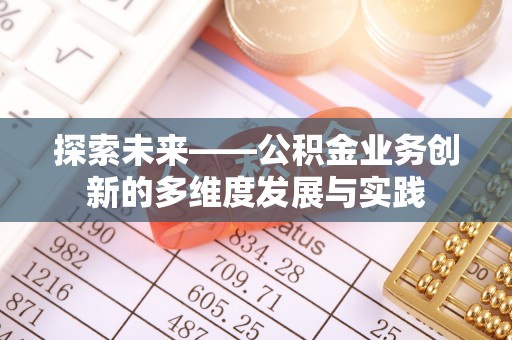 坪山新区探索未来——公积金业务创新的多维度发展与实践