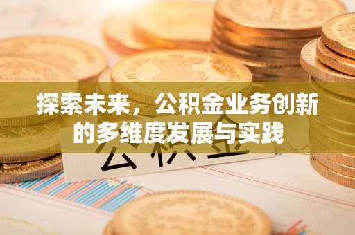 坪山新区探索未来，公积金业务创新的多维度发展与实践