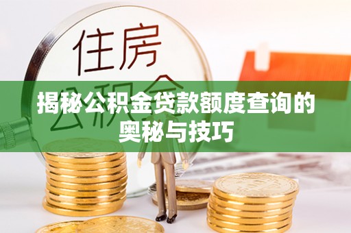 坪山新区揭秘公积金贷款额度查询的奥秘与技巧