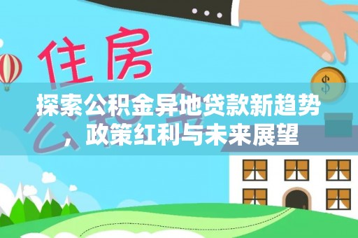 坪山新区探索公积金异地贷款新趋势，政策红利与未来展望