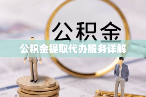 坪山新区公积金提取代办服务详解