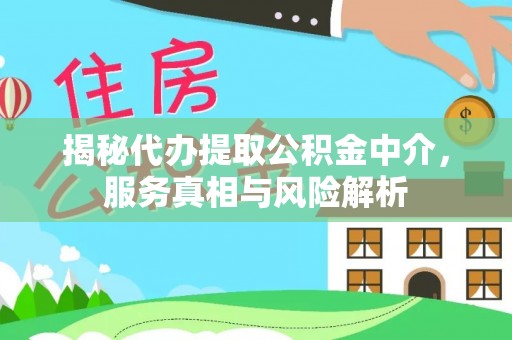 坪山新区揭秘代办提取公积金中介，服务真相与风险解析