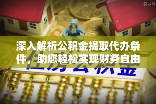 坪山新区深入解析公积金提取代办条件，助您轻松实现财务自由