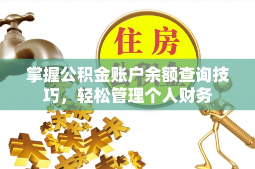 坪山新区掌握公积金账户余额查询技巧，轻松管理个人财务