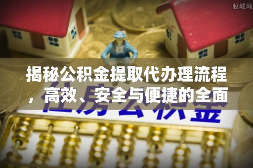 坪山新区揭秘公积金提取代办理流程，高效、安全与便捷的全面解析
