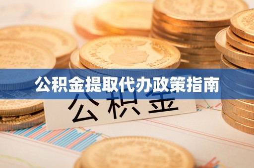 坪山新区公积金提取代办政策指南