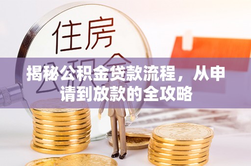 坪山新区揭秘公积金贷款流程，从申请到放款的全攻略