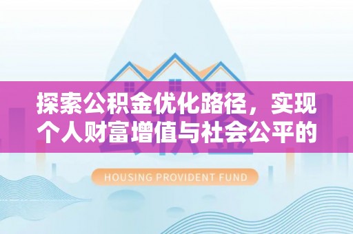 坪山新区探索公积金优化路径，实现个人财富增值与社会公平的双赢