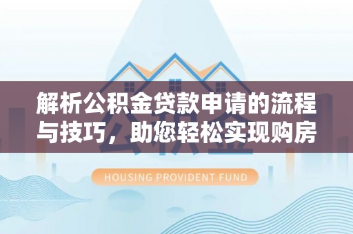 坪山新区解析公积金贷款申请的流程与技巧，助您轻松实现购房梦