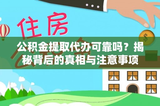 坪山新区公积金提取代办可靠吗？揭秘背后的真相与注意事项