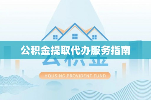 坪山新区公积金提取代办服务指南