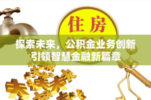 坪山新区探索未来，公积金业务创新引领智慧金融新篇章