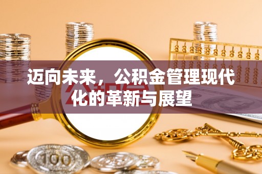 坪山新区迈向未来，公积金管理现代化的革新与展望