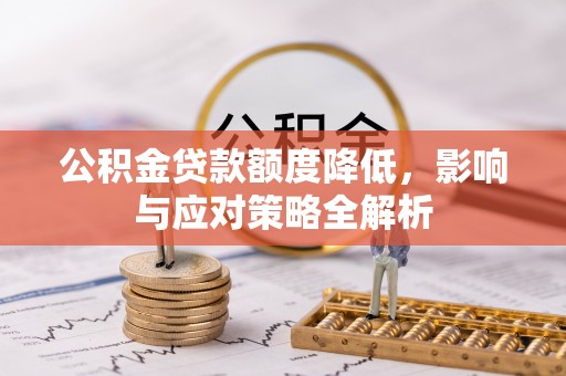 坪山新区公积金贷款额度降低，影响与应对策略全解析