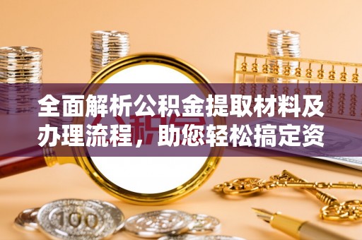 坪山新区全面解析公积金提取材料及办理流程，助您轻松搞定资金提取