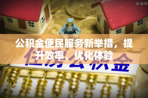 坪山新区公积金便民服务新举措，提升效率，优化体验