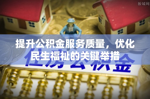 坪山新区提升公积金服务质量，优化民生福祉的关键举措