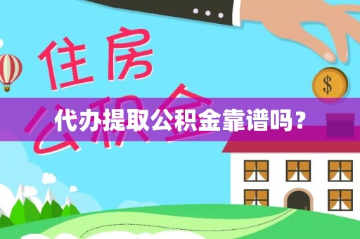 坪山新区代办提取公积金靠谱吗？