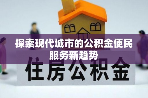 坪山新区探索现代城市的公积金便民服务新趋势